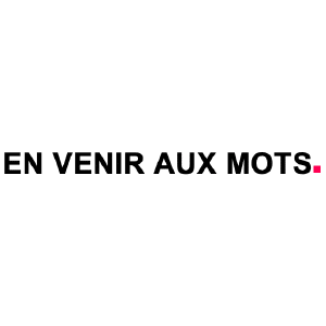  En venir aux mots