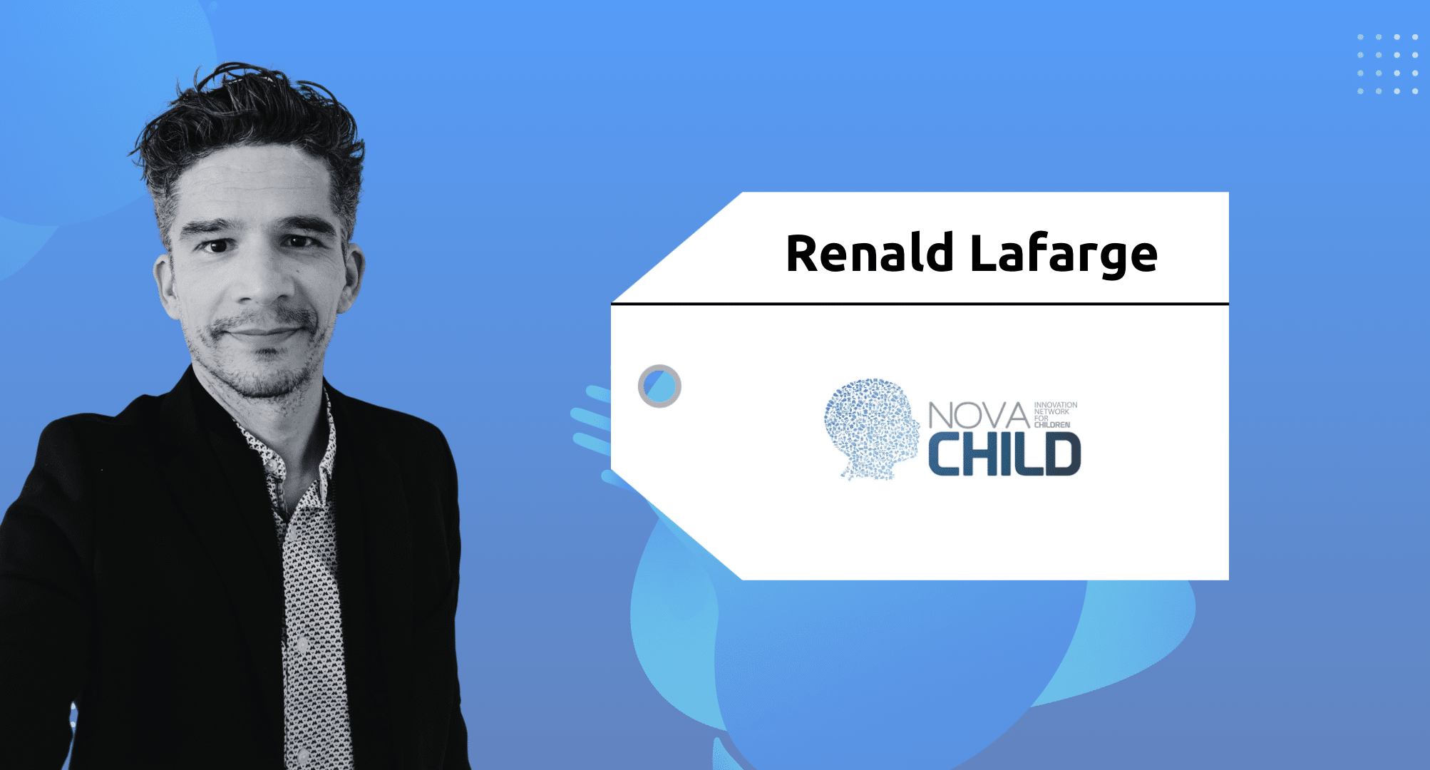 Serial Entrepreneur | Renald Lafarge | Nova CHILD